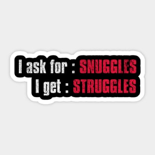 I ASK FOR : SNUGGLES. I GET : STRUGGLES Sticker